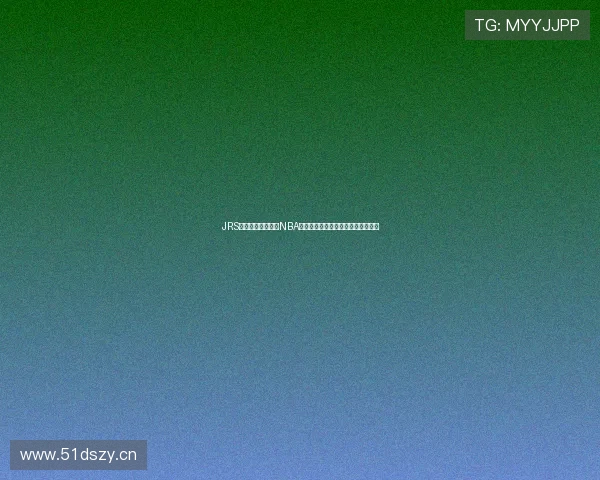 JRS直播推荐最稳定的NBA赛事观看指南让你轻松掌握比赛动态